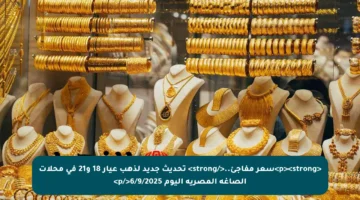 <p><strong>سعر مفاجئ..</strong> تحديث جديد لذهب عيار 18 و21 في محلات الصاغة المصرية اليوم 6/9/2025</p>